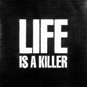 Life is a killer