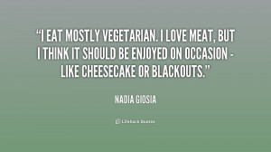 eat mostly vegetarian. I love meat, but I think it should be ...