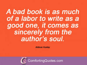 bad book is as much of a labor to write as a good one, it comes as ...