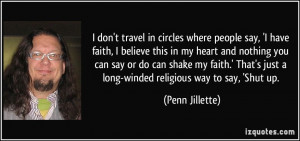don't travel in circles where people say, 'I have faith, I believe ...