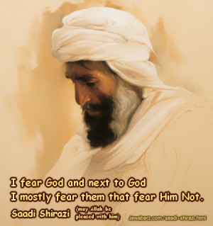... them that fear Him Not.Saadi Shirazi (May Allah be pleased with him