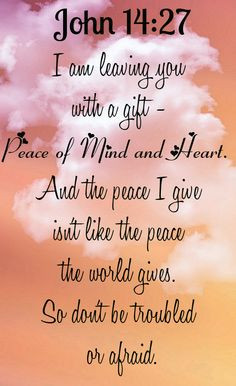 ♥♥♥ JOHN 14:27 I am leaving you with a gift - peace of mind ...