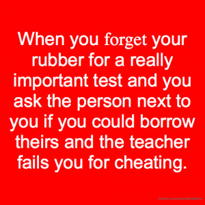 When you forget your rubber for a really important test and you ask ...