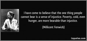 believe that the one thing people cannot bear is a sense of injustice ...