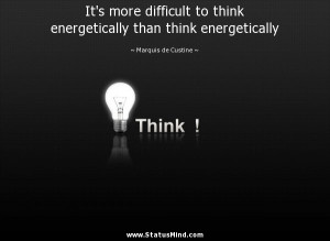 ... than think energetically - Marquis de Custine Quotes - StatusMind.com