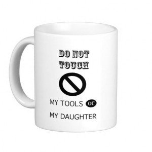 Do NOT TOUCH MY TOOLS OR MY DAUGHTER Coffee Mugs