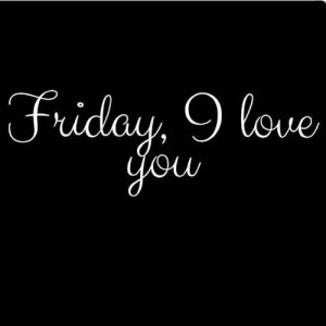 ... you quotes friday happy friday i love you friday quotes hello friday