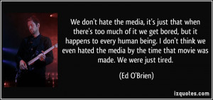 We don't hate the media, it's just that when there's too much of it we ...