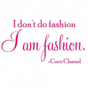 don't do fashion; I am fashion. - Coco Chanel style quotes