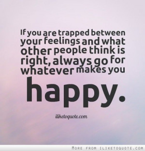 ... think is right, always go for whatever makes you happy. #happiness #