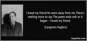 ... The poem ends soft as it began - I loved my friend. - Langston Hughes