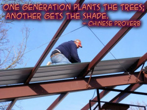 One Generation Plants The Trees, Another Gets The Shade