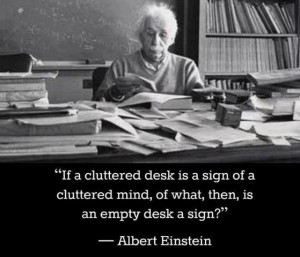 cluttered desk, cluttered mind, empty desk, empty mind, Einstein ...
