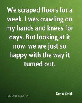 Donna Smith - We scraped floors for a week. I was crawling on my hands ...