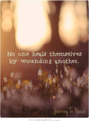 No one heals themselves by wounding another. Picture Quote #1