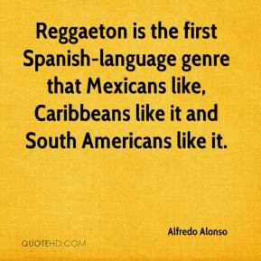 Alfredo Alonso - Reggaeton is the first Spanish-language genre that ...