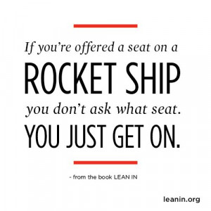 If you're offered a seat on a rocket ship you don't ask what seat ...