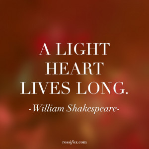 light heart lives long. -William Shakespeare Quote About Happiness