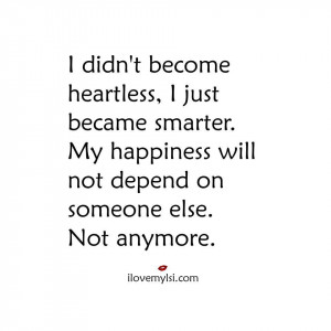 My happiness will not depend on someone else. Not anymore.