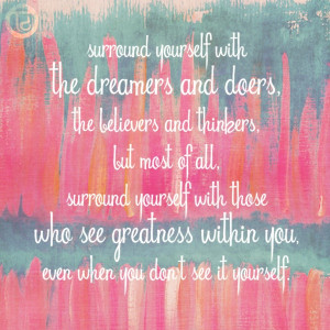 surround yourself with dreamers and doers