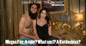 Quotes from the dictator megan fox a ruby what am i a kardashian