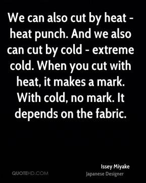 cut by heat - heat punch. And we also can cut by cold - extreme cold ...