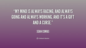 My mind is always racing, and always going and always working, and it ...