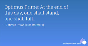 Optimus Prime: At the end of this day, one shall stand, one shall fall ...