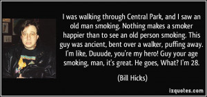 ... your age smoking, man, it's great. He goes, What? I'm 28. - Bill Hicks