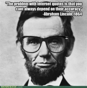 Lincoln meme problem with Internet quotes is that you can't always ...
