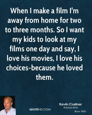 kevin-costner-kevin-costner-when-i-make-a-film-im-away-from-home-for ...