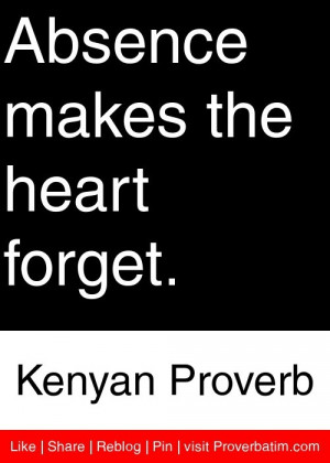 Absence makes the heart forget. - Kenyan Proverb #proverbs #quotes