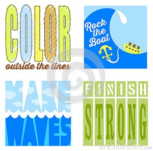 ... color outside the lines, rock the boat, make waves and finish strong