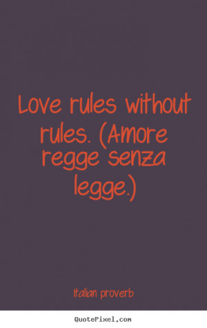 Italian Proverb picture quotes - Love rules without rules. (amore ...