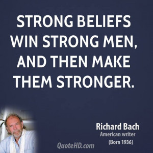 Strong beliefs win strong men, and then make them stronger.