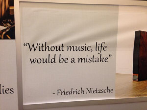Without music, life would be a mistake. - Friedrich Nietzsche