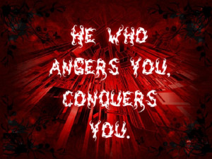 He who angers you conquers you. ” ~ Elizabeth Kenny