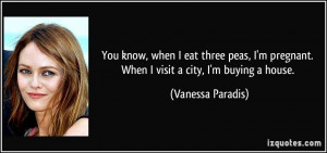 ... pregnant. When I visit a city, I'm buying a house. - Vanessa Paradis