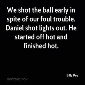 We shot the ball early in spite of our foul trouble. Daniel shot ...
