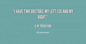 quote-G.-M.-Trevelyan-i-have-two-doctors-my-left-leg-63481.png