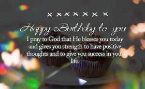 Happy Birthday to you. I pray to God that He blesses you today and ...