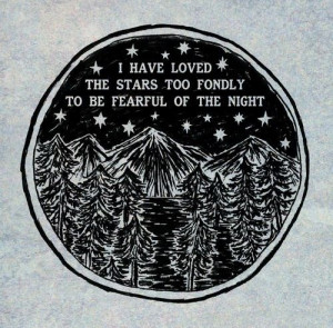 have loved the starts too fondly to be fearful of the night.