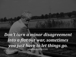 quote - Don't turn minor disagreement into a flat out war....more on ...