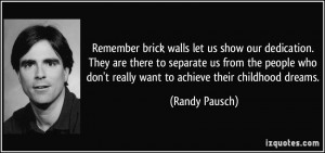 Remember brick walls let us show our dedication. They are there to ...