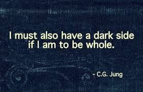 ... must also have a dark side if I am to be whole. ~ Carl Jung Quotation
