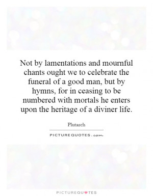 Not by lamentations and mournful chants ought we to celebrate the ...