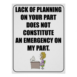 Lack of planning on your part poster