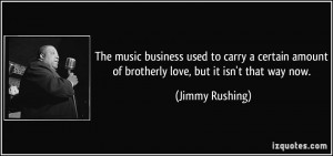 ... amount of brotherly love, but it isn't that way now. - Jimmy Rushing