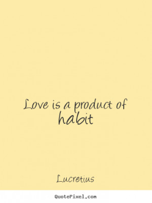 Create graphic picture quotes about love - Love is a product of habit