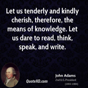 Let us tenderly and kindly cherish, therefore, the means of knowledge ...